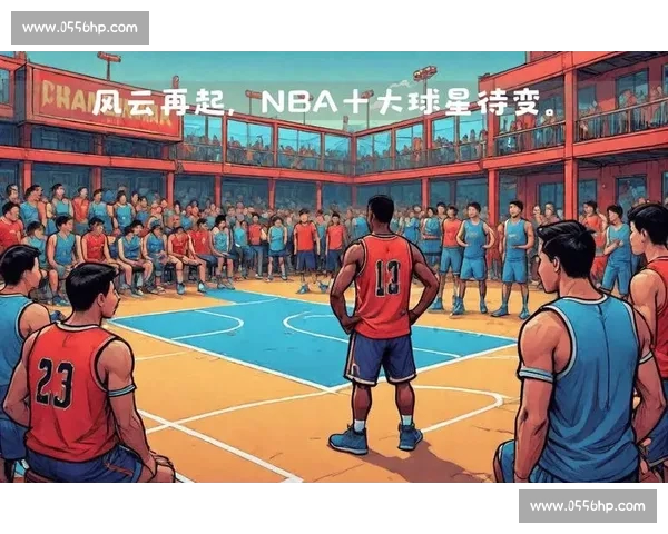 NBA新赛季风云再起巨星动向交易格局全面解析季后赛前景观察热点